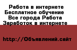 Работа в интернете. Бесплатное обучение. - Все города Работа » Заработок в интернете   